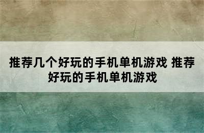 推荐几个好玩的手机单机游戏 推荐好玩的手机单机游戏